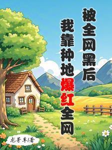 被全网黑后，我靠种地爆红全网封面