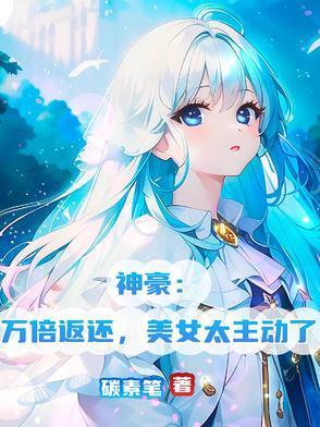 神豪：万倍返还，美女太主动了封面